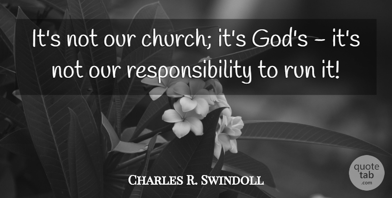 Charles R. Swindoll Quote About Running, Responsibility, Church: Its Not Our Church Its...