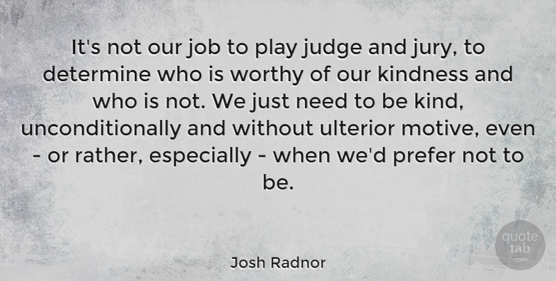 Josh Radnor Quote About Jobs, Kindness, Play: Its Not Our Job To...