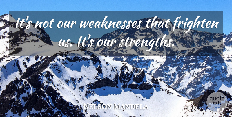 Nelson Mandela Quote About Weakness: Its Not Our Weaknesses That...