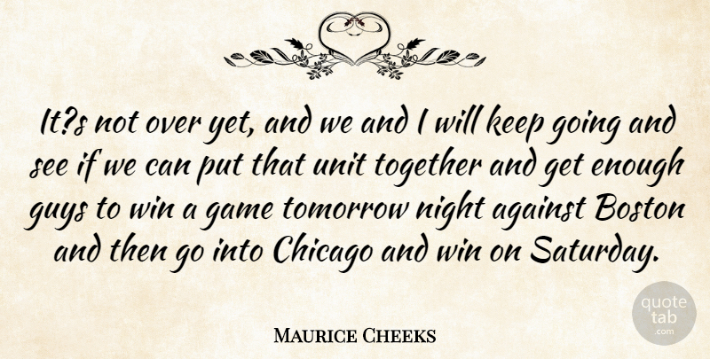 Maurice Cheeks Quote About Against, Boston, Chicago, Game, Guys: Its Not Over Yet And...