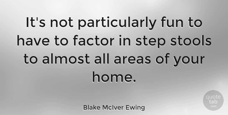 Blake McIver Ewing Quote About Almost, Areas, Factor, Home: Its Not Particularly Fun To...
