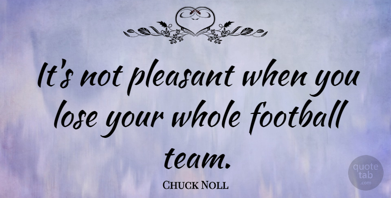 Chuck Noll Quote About Football, Team, Building: Its Not Pleasant When You...