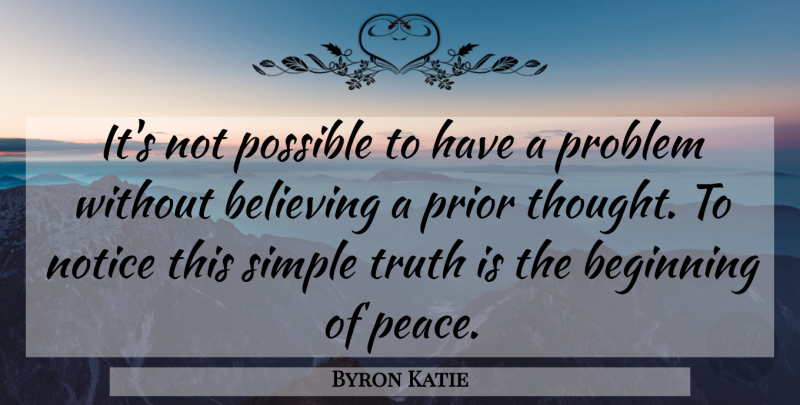 Byron Katie Quote About Peace, Believe, Simple: Its Not Possible To Have...