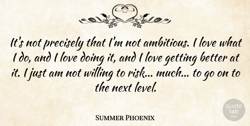 Summer Phoenix Quote About Love, Next, Precisely, Willing: Its Not Precisely That Im...