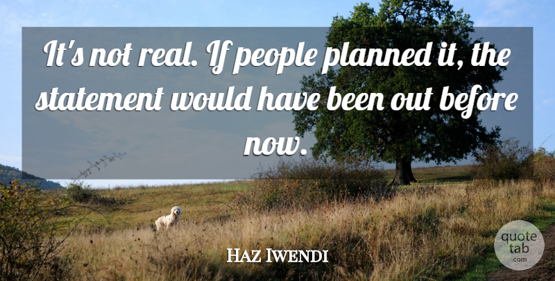 Haz Iwendi Quote About People, Planned, Statement: Its Not Real If People...
