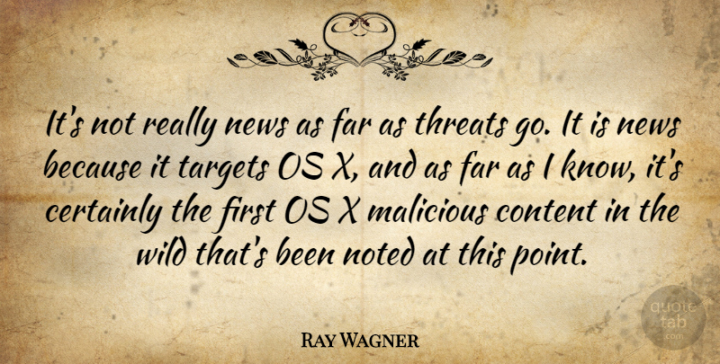 Ray Wagner Quote About Certainly, Content, Far, Malicious, News: Its Not Really News As...