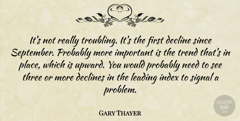 Gary Thayer Quote About Decline, Declines, Leading, Signal, Since: Its Not Really Troubling Its...