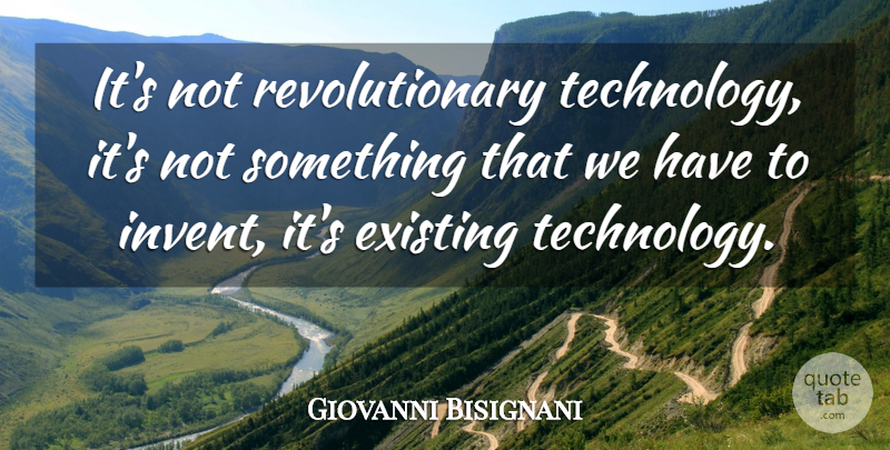 Giovanni Bisignani Quote About Existing, Technology: Its Not Revolutionary Technology Its...