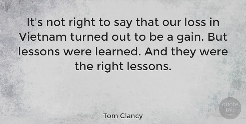 Tom Clancy Quote About Loss, Lessons, Gains: Its Not Right To Say...