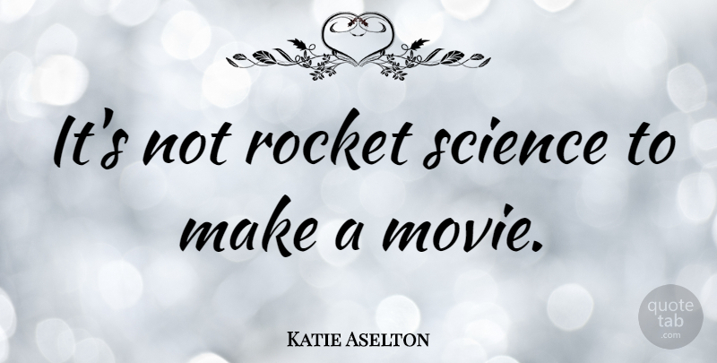 Katie Aselton Quote About Rockets, Rocket Science: Its Not Rocket Science To...