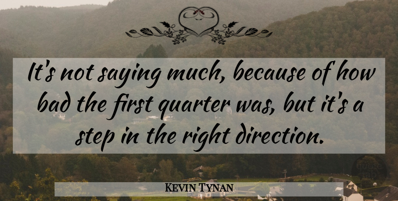 Kevin Tynan Quote About Bad, Quarter, Saying, Step: Its Not Saying Much Because...