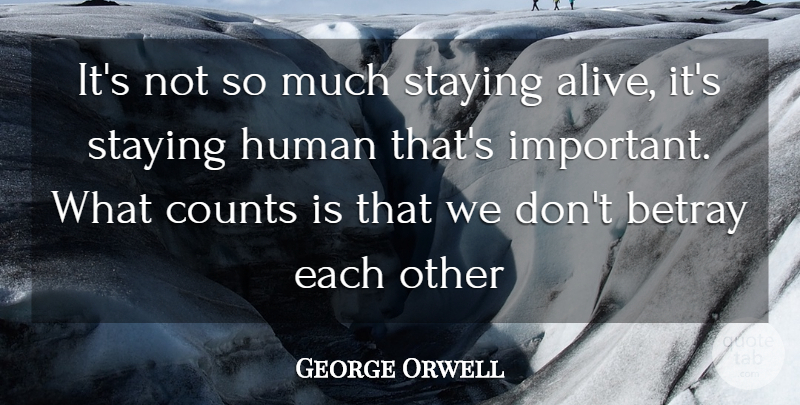 George Orwell Quote About Important, Alive, Betray: Its Not So Much Staying...