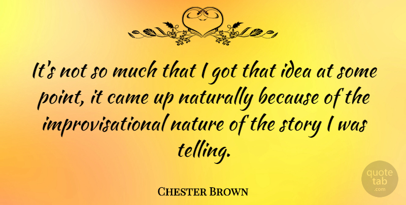 Chester Brown Quote About Naturally, Nature: Its Not So Much That...