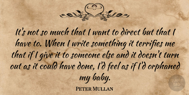 Peter Mullan Quote About Baby, Writing, Giving: Its Not So Much That...