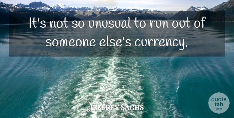 Jeffrey Sachs Quote About Running, Unusual, Economics: Its Not So Unusual To...