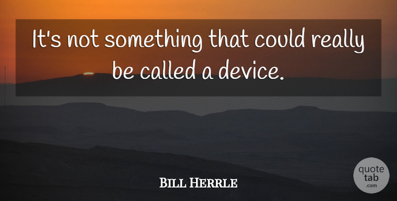 Bill Herrle Quote About undefined: Its Not Something That Could...