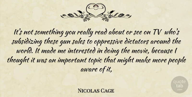 Nicolas Cage Quote About Aware, Dictators, Gun, Interested, Might: Its Not Something You Really...