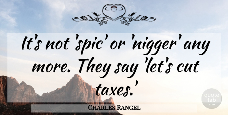 Charles Rangel Quote About Cut: Its Not Spic Or Nigger...