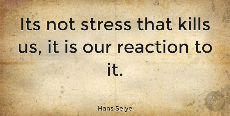 Hans Selye Quote About Inspirational, Stress, Anxiety: Its Not Stress That Kills...