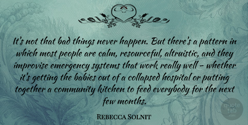 Rebecca Solnit Quote About Babies, Bad, Collapsed, Emergency, Everybody: Its Not That Bad Things...