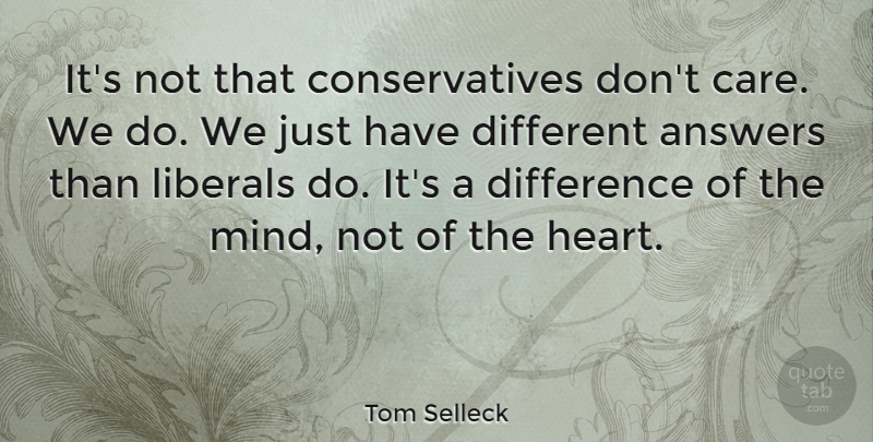 Tom Selleck Quote About Heart, Differences, Mind: Its Not That Conservatives Dont...