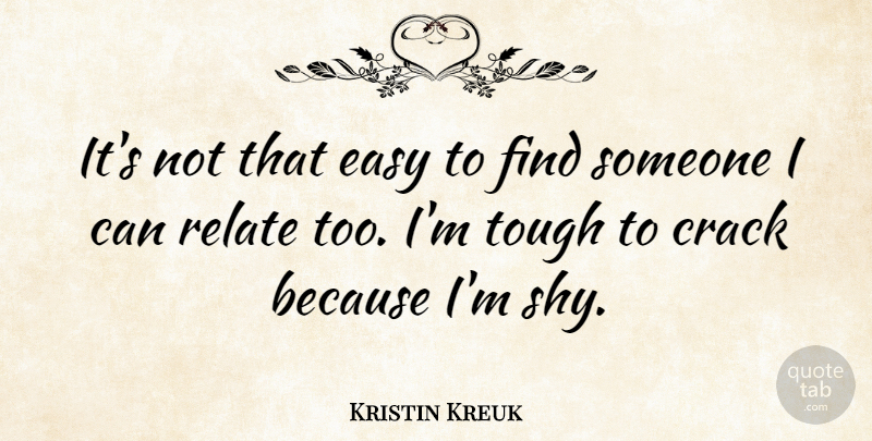 Kristin Kreuk Quote About Cracks, Shy, Tough: Its Not That Easy To...