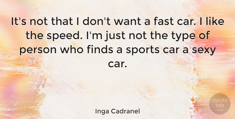 Inga Cadranel Quote About Car, Fast, Finds, Sports, Type: Its Not That I Dont...