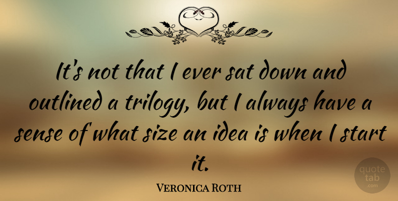 Veronica Roth Quote About Ideas, Down And, Size: Its Not That I Ever...