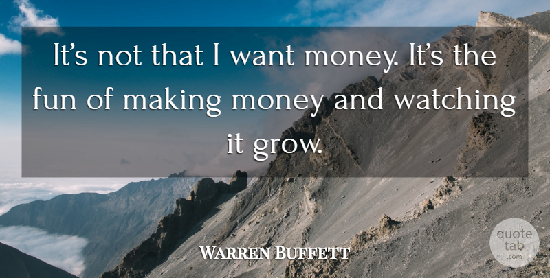 Warren Buffett Quote About Fun, Want, Making Money: Its Not That I Want...