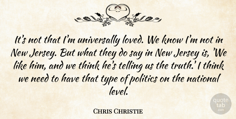 Chris Christie Quote About Jersey, National, Politics, Telling, Truth: Its Not That Im Universally...