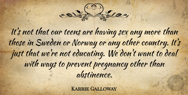 Karrie Galloway Quote About Deal, Norway, Pregnancy, Prevent, Sex: Its Not That Our Teens...