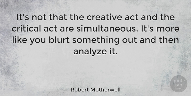 Robert Motherwell Quote About Creativity, Creative, Like You: Its Not That The Creative...