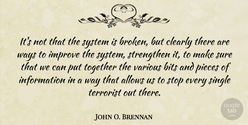 John O. Brennan Quote About Bits, Clearly, Information, Pieces, Single: Its Not That The System...