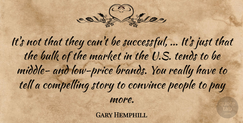 Gary Hemphill Quote About Bulk, Compelling, Convince, Market, Pay: Its Not That They Cant...