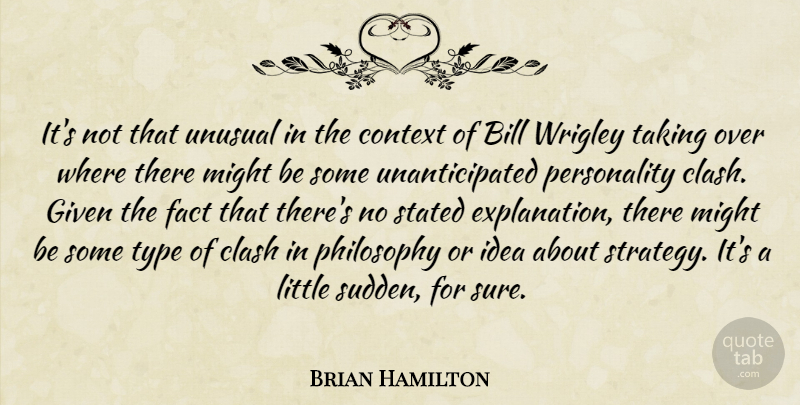 Brian Hamilton Quote About Bill, Clash, Context, Fact, Given: Its Not That Unusual In...