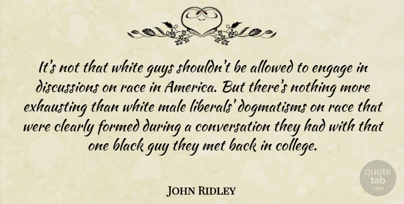 John Ridley Quote About Allowed, Clearly, Conversation, Engage, Exhausting: Its Not That White Guys...