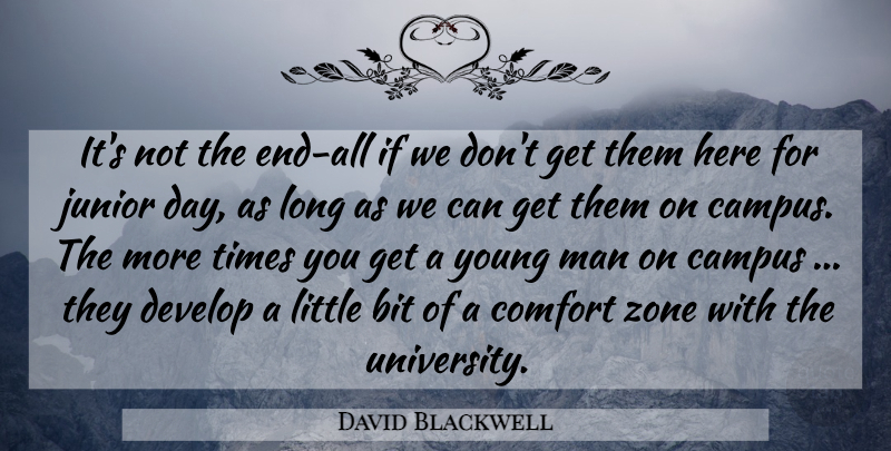 David Blackwell Quote About Bit, Campus, Comfort, Develop, Junior: Its Not The End All...