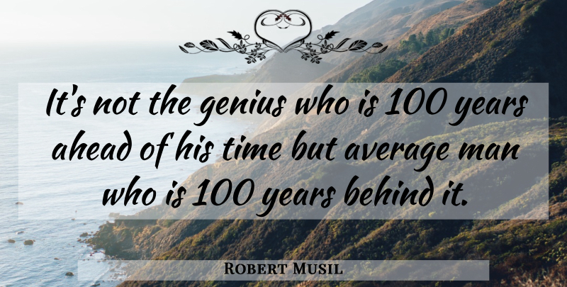 Robert Musil Quote About Men, Average, Years: Its Not The Genius Who...