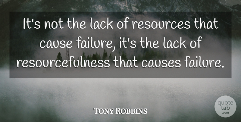Tony Robbins Quote About Causes, Resources, Resourcefulness: Its Not The Lack Of...