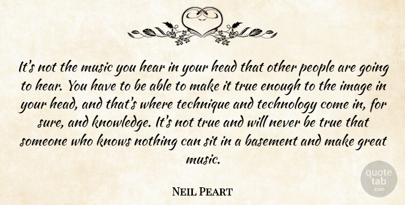 Neil Peart Quote About Basement, Great, Head, Hear, Image: Its Not The Music You...