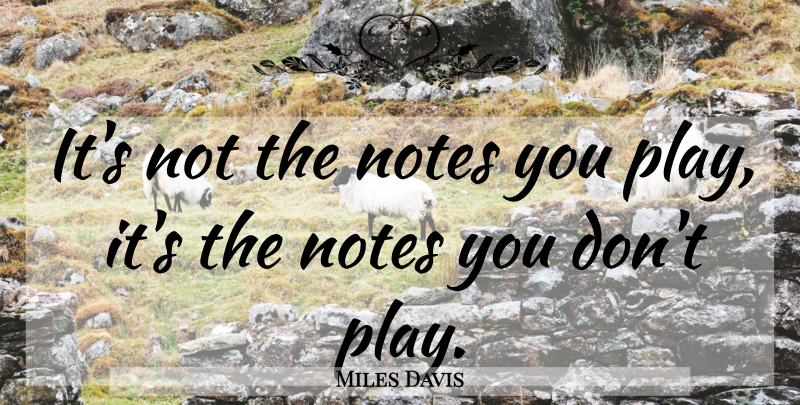 Miles Davis Quote About Play, Notes: Its Not The Notes You...