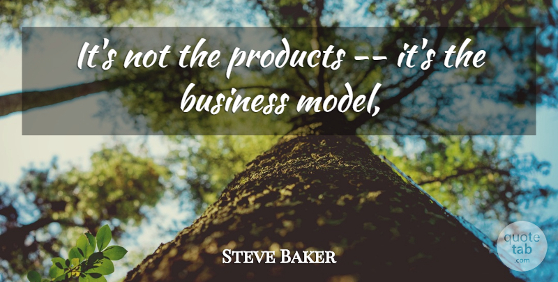 Steve Baker Quote About Business, Products: Its Not The Products Its...