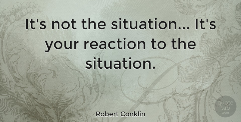 Robert Conklin Quote About American Educator: Its Not The Situation Its...