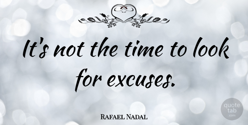 Rafael Nadal Quote About Looks, Excuse: Its Not The Time To...