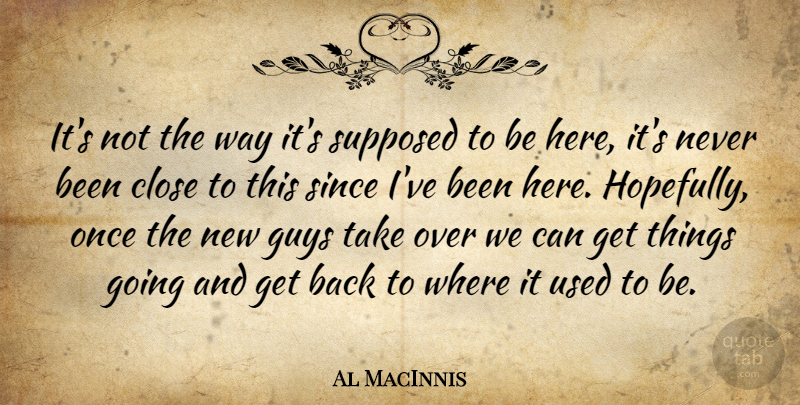 Al MacInnis Quote About Close, Guys, Since, Supposed: Its Not The Way Its...