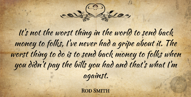 Rod Smith Quote About Bills, Folks, Money, Pay, Send: Its Not The Worst Thing...