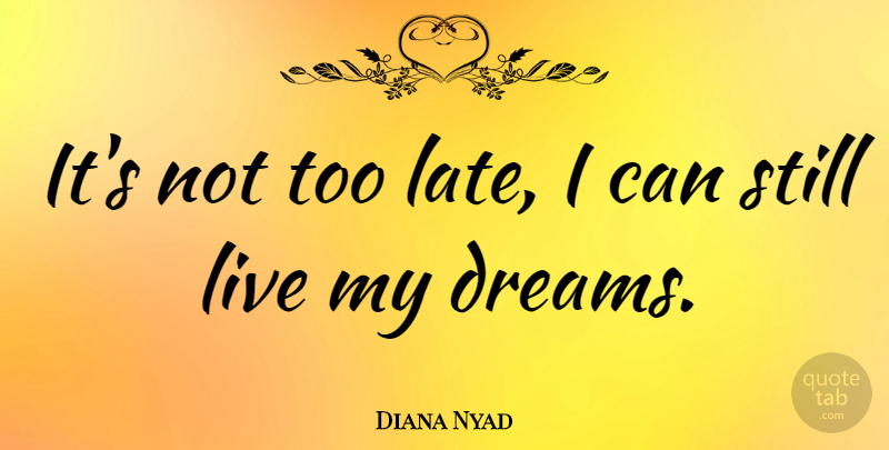 Diana Nyad Quote About Dreams: Its Not Too Late I...