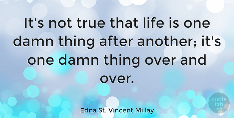 Edna St. Vincent Millay Quote About Life: Its Not True That Life...