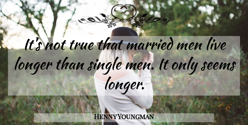 Henny Youngman Quote About Men, Married, Single Man: Its Not True That Married...