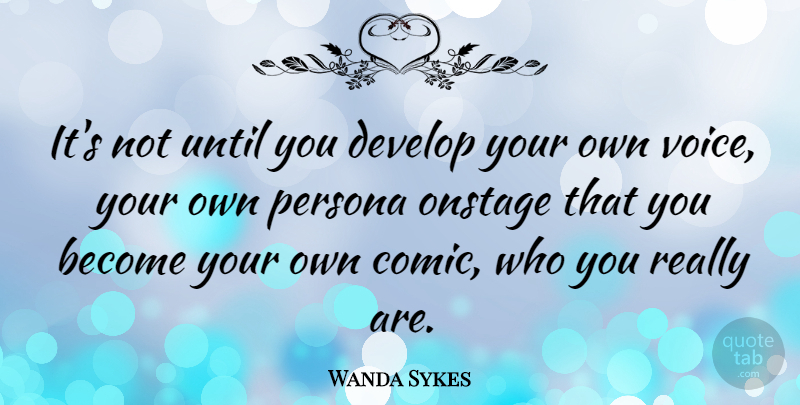 Wanda Sykes Quote About Voice, Comic, Persona: Its Not Until You Develop...